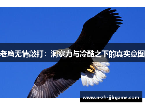老鹰无情敲打：洞察力与冷酷之下的真实意图