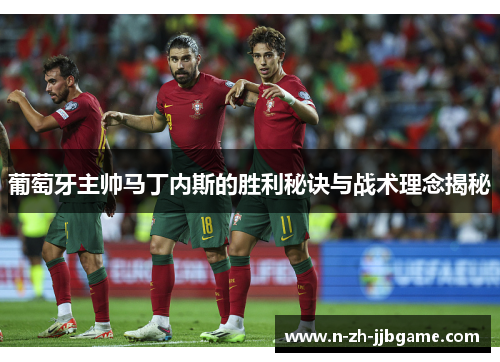 葡萄牙主帅马丁内斯的胜利秘诀与战术理念揭秘